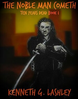 The Noble Man Cometh (Ten Years Dead Book 1) by Kenneth Lashley, Dimitri Walker