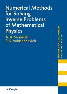 Numerical Methods for Solving Inverse Problems of Mathematical Physics by A. a. Samarskii, Petr N. Vabishchevich