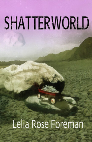 Shatterworld by Lelia Rose Foreman