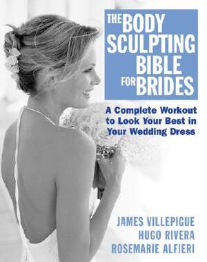 The Body Sculpting Bible for Brides by Rosemarie Alfieri, James Villepigue, Hugo Rivera