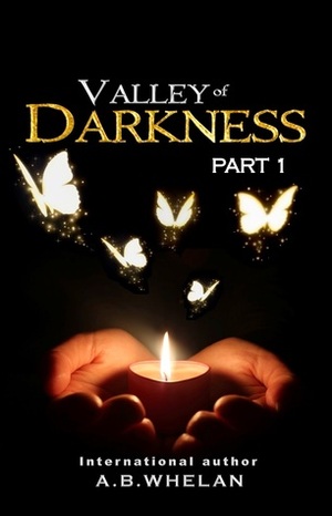 Valley of Darkness Part 1 by A.B. Whelan