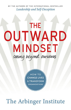 The Outward Mindset: Seeing Beyond Ourselves by The Arbinger Institute