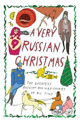 A Very Russian Christmas: The Greatest Russian Holiday Stories of All Time by Vladimir Korolenko, Klavdia Lukashevich, Maxim Gorky, Teffi, Mikhail Zoshchenko, Fyodor Dostoevsky, Anton Chekhov, Leo Tolstoy