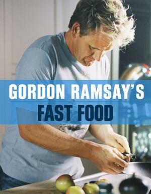 Gordon Ramsay's Fast Food: More Than 100 Delicious, Super-Fast, and Easy Recipes by Gordon Ramsay