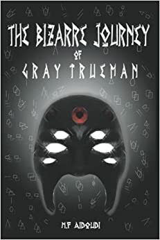The Bizarre Journey of Gray Trueman by M.F. Aidoudi