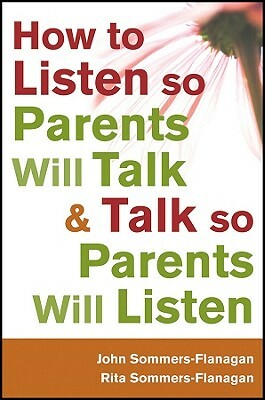 How to Listen So Parents Will Talk and Talk So Parents Will Listen by John Sommers-Flanagan, Rita Sommers-Flanagan