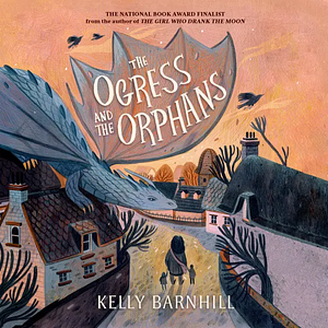 The Ogress and the Orphans by Kelly Barnhill