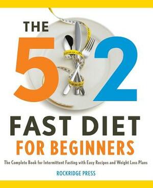 5:2 Fast Diet for Beginners: The Complete Book for Intermittent Fasting with Easy Recipes and Weight Loss Plans by Rockridge Press