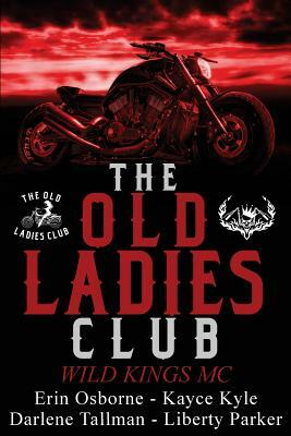 The Old Ladies Club Book 1: Wild Kings MC by Darlene Tallman, Liberty Parker, Kayce Kyle