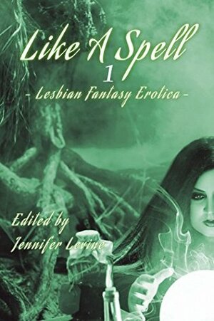 Like a Spell: Earth: Lesbian Fantasy Erotica by Michael M. Jones, Janelle Reston, Jennifer Levine, Rae MacGregor, T.S. Porter