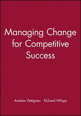 Managing Change for Competitive Success by Richard Whipp, Andrew Pettigrew