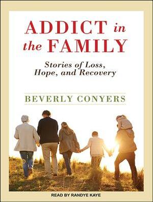 Addict in the Family: Stories of Loss, Hope, and Recovery by Beverly Conyers