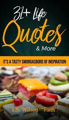 31 Life Quotes & More: It's a Tasty Smorgasbord of Inspiration by T. S. Wilson