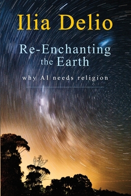 Re-Enchanting the Earth: Why AI Needs Religion by Ilia Delio