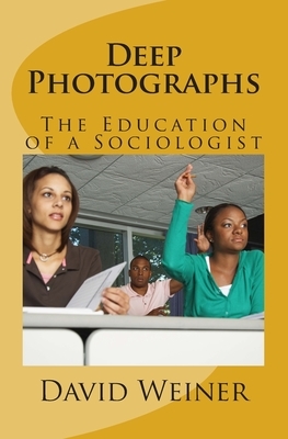Deep Photographs: The Education of a Sociologist by David Weiner