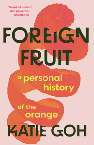 Foreign Fruit: A Personal History of the Orange by Katie Goh