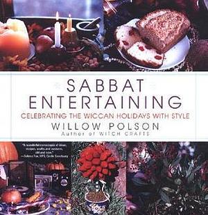 Sabbat Entertaining: Celebrating the Wiccan Holidays With Style by Willow Polson, Willow Polson