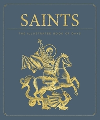 Saints: The Illustrated Book of Days Book of Saints Rediscover the Saints by Weldon Owen