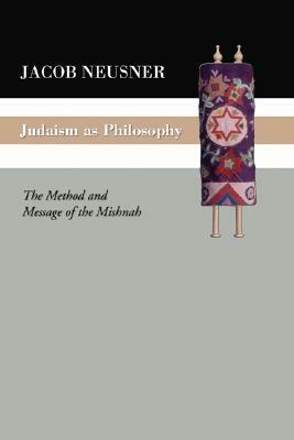 Judaism as Philosophy by Jacob Neusner