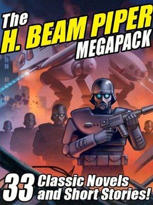 The H. Beam Piper Megapack: 33 Classic Science Fiction Novels and Short Stories by H. Beam Piper, John Joseph McGuire