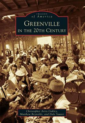 Greenville in the 20th Century by Christopher Arris Oakley, Dale Sauter, Matthew Reynolds