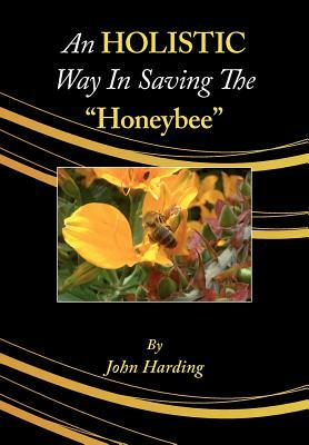 An Holistic Way in Saving the Honeybee by John Harding