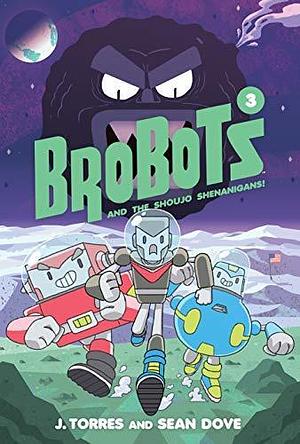 BroBots and the Shoujo Shenanigans! Vol. 3 by Sean K. Dove, J. Torres, J. Torres