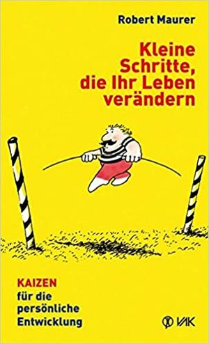 Kleine Schritte, Die Ihr Leben Verändern Kaizen Für Die Persönliche Entwicklung by Robert Maurer, Rotraud Oechsler