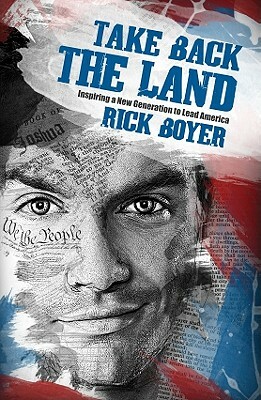 Take Back the Land: Inspiring a New Generation to Lead America by Rick Boyer