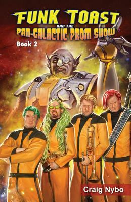 Funk Toast and the Pan-Galactic Prom Show by Craig Nybo