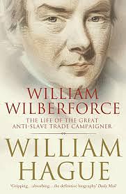 William Wilberforce: The Life of the Great Anti-Slave Trade Campaigner by William Hague