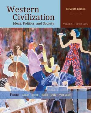 Western Civilization: Ideas, Politics, and Society, Volume II: From 1600 by James Jacob, Myrna Chase, Marvin Perry