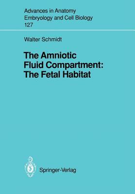 The Amniotic Fluid Compartment: The Fetal Habitat by Walter Schmidt