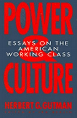 Power and Culture: Essays on the American Working Class by Herbert George Gutman