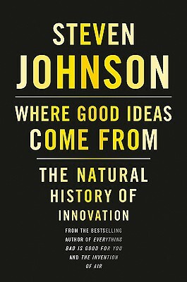 Where Good Ideas Come from: The Natural History of Innovation by Steven Johnson