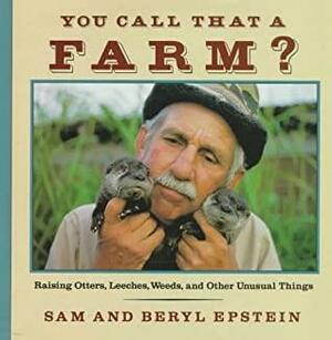 You Call That A Farm?: Raising Otters, Leeches, Weeds, And Other Unusual Things by Samuel Epstein