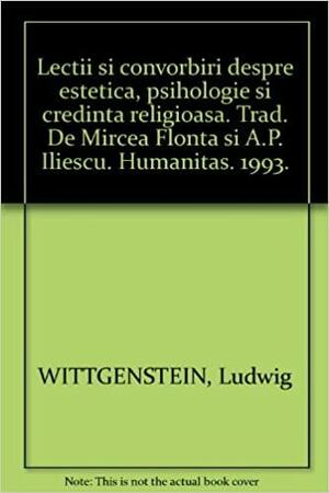 Lecții și convorbiri despre estetică, psihologie și credința religioasă by Adrian-Paul Iliescu, Ludwig Wittgenstein, Mircea Flonta