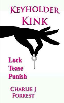 Keyholder Kink: Chastity Play & BDSM by Charlie J. Forrest