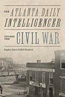 The Atlanta Daily Intelligencer Covers the Civil War by Bill Hendrick, Stephen Davis
