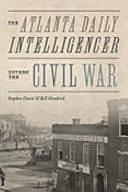 The Atlanta Daily Intelligencer Covers the Civil War by Stephen Davis, Bill Hendrick