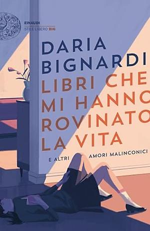 Libri che mi hanno rovinato la vita e altri amori malinconici by Daria Bignardi