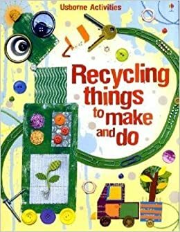 Recycling Things to Make and Do. Additional Design and Illustrations by Vicky Arrowsmith ... Et Al. by Leonie Pratt, Emily Bone