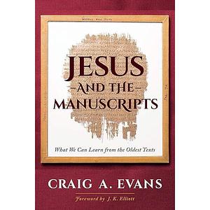 Jesus and the Manuscripts: What We Can Learn from the Oldest Texts by Craig A. Evans