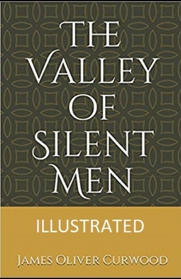The Valley of Silent Men Illustrated by James Oliver Curwood