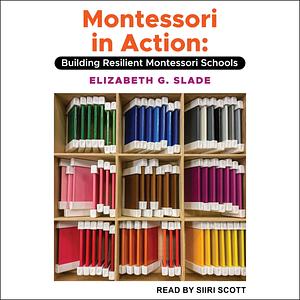 Montessori in Action: Building Resilient Montessori Schools by Elizabeth G. Slade