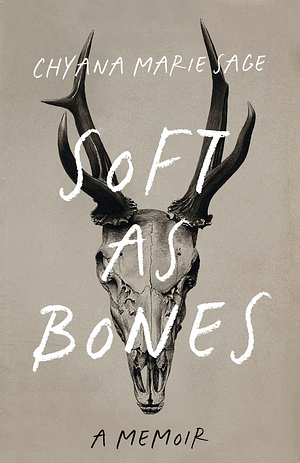 Soft as Bones: A Memoir by Chyana Marie Sage