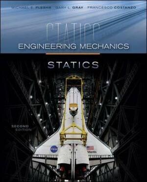 Engineering Mechanics: Statics by Michael Plesha, Francesco Costanzo, Gary Gray