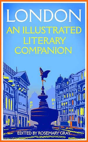 London: An Illustrated Literary Companion by Rosemary Gray