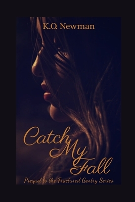 Catch My Fall: Prequel to the Fractured Gentry Series by K. O. Newman