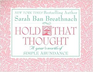 Hold That Thought: A Year's Worth of Simple Abundance by Sarah Ban Breathnach